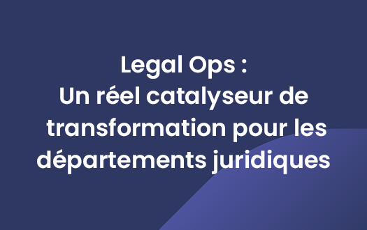 Legal Ops: Un réel catalyseur de transformation pour les départements juridiques